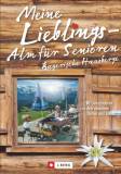 Meine Lieblings-Alm für Senioren - Bayerische Hausberge - 30 Genusstouren zu den schönsten Hütten und Almen