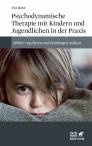 Psychodynamische Therapie mit Kindern und Jugendlichen in der Praxis - Affekte regulieren und Bindungen stärken