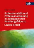 Professionalität und Professionalisierung in pädagogischen Handlungsfeldern: Soziale Arbeit - 