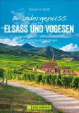 Wandergenuss Elsass und Vogesen 37 spannende Natur- und Kulturerlebnisse auf aussichtsreichen Wegen 