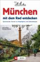 München mit dem Rad entdecken - Spannende Touren zu Highlights und Geheimtipps 