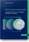 Wirtschaftsmathematik Prüfungsvorbereitung mit 100 Aufgaben, Hinweisen und Lösungen