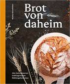 Brot von daheim - Alte Getreidesorten - Lieblingsrezepte - Mühlengeheimnisse