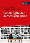 Handlungsfelder der Sozialen Arbeit  Der berufliche Alltag in Beschreibungen aus der Praxis