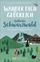 Wander dich glücklich – südlicher Schwarzwald 33 erholsame Wanderungen