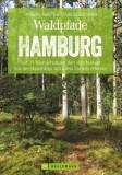 Waldpfade Hamburg Auf 31 Wanderungen den »Dschungel vor der Haustüre« mit allen Sinnen erleben