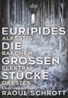 Euripides - Die großen Stücke Alkestis, Bakchen, Elektra, Orestes