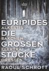 Euripides - Die großen Stücke - Alkestis, Bakchen, Elektra, Orestes