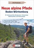 Neue alpine Pfade Baden-Württemberg - 20 abenteuerliche Bergtouren, Felsenwege, Wildnispfade und Klettersteige