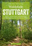Waldpfade Stuttgart Auf 31 Wanderungen den »Dschungel vor der Haustüre« mit allen Sinnen erleben