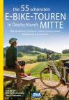 Die 55 schönsten E-Bike Touren in Deutschlands Mitte NRW, Nordhessen, Thüringen, Sachsen, Sachsen-Anhalt, Brandenburg Süd und Berlin