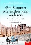 Ein Sommer wie seither kein anderer - Wie in Deutschland 1945 der Frieden begann - Zeitzeugen berichten