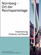 Nürnberg – Ort der Reichsparteitage  Inszenierung, Erlebnis und Gewalt