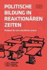 Politische Bildung in reaktionären Zeiten Plädoyer für eine standhafte Schule