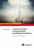Trauernde Kinder und Jugendliche psychologisch begleiten - Ein Handbuch für die Praxis