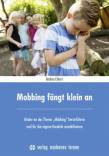 Mobbing fängt klein an Kinder an das Thema „Mobbing“ heranführen und das eigene Handeln sensibilisieren