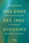 Das Ende des Individuums - Reise eines Philosophen in die Welt der Künstlichen Intelligenz