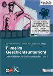 Filme im Geschichtsunterricht - Unterrichtsideen für die Sekundarstufe I und II 