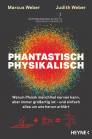 Phantastisch physikalisch - Warum Physik manchmal nerven kann, aber immer großartig ist – und einfach alles um uns herum erklärt