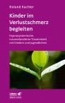 Kinder im Verlustschmerz begleiten Hypnosystemische, traumafundierte Trauerarbeit mit Kindern und Jugendlichen