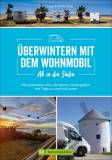 Ab in den Süden -  Überwintern mit dem Wohnmobil - Alle praktischen Infos, die besten Campingplätze und Tipps zu Land und Leuten