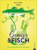 Gemüse & Fisch - 80 perfekt kombinierte Genießerrezepte