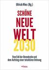 Schöne Neue Welt 2030 - Vom Fall der Demokratie und dem Aufstieg einer totalitären Ordnung