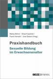 Praxishandbuch Sexuelle Bildung im Erwachsenenalter Selbstbestimmt »sexuell werden« – Sexualität und Erwachsenenbildung 