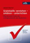Grammatik: verstehen - erklären - unterrichten Theorie und Praxis der Schulgrammatik des Deutschen