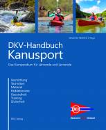 DKV-Handbuch Kanusport - Kompendium zum Lehren und Lernen. Disziplinen, Paddeltechnik, Fachdidaktik, Sicherheit, Material