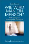 Wie wird man ein Mensch? Anthropologie als Grundlage der Philosophie