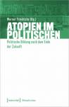 Atopien im Politischen Politische Bildung nach dem Ende der Zukunft