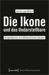Die Ikone und das Undarstellbare - Ikonentheorien im bildtheoretischen Kontext