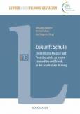 Zukunft Schule Theoretische Ansätze und Praxisbeispiele zu neuen Lernwelten und Trends in der schulischen Bildung