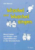 Wischel und Wuschel singen Neue Lieder zur Kinder- und Jugendliteratur in der Grundschule