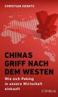 Chinas Griff nach dem Westen  - Wie sich Peking in unsere Wirtschaft einkauft