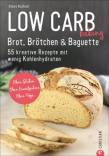 Low Carb baking. Brot, Brötchen & Baguette - 55 kreative Rezepte mit wenig Kohlenhydraten. Ohne Gluten. Ohne Eiweißpulver. Ohne Soja. 