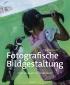 Fotografische Bildgestaltung - Das Handbuch für starke Bilder