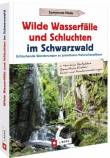 Wilde Wasserfälle und Schluchten im Schwarzwald Erfrischende Wanderungen zu grandiosen Naturschauplätzen