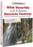 Wilde Wasserfälle und Klammen in den Bayerischen Hausbergen - Erfrischende Wanderungen zu grandiosen Naturschauplätzen 