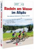 Radeln am Wasser im Allgäu - Die schönsten Radtouren an Flüssen und Seen