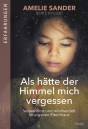 Als hätte der Himmel mich vergessen - Verwahrlost und misshandelt im eigenen Elternhaus