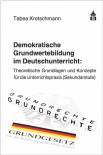 Demokratische Grundwertebildung im Deutschunterricht - Theoretische Grundlagen und Konzepte für die Unterrichtspraxis (Sekundarstufe)