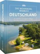 Das Wohnmobil Reisebuch Deutschland - Die schönsten Campingziele entdecken Highlights, Traumrouten und Aktivitäten