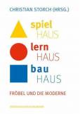 Spielhaus - Lernhaus - Bauhaus - Fröbel und die Moderne