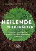 Heilende Wildkräuter - Nachhaltige Heilpflanzen sammeln und eigene Naturmedizin herstellen