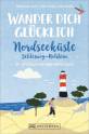 Wander dich glücklich - Nordseeküste Schleswig-Holstein - 35 erholsame Wanderungen