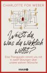Weißt du, was du wirklich willst? - Eine Therapeutin nimmt uns mit in zwölf Sitzungen über unsere wahren Wünsche