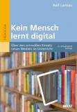 Kein Mensch lernt digital - Über den sinnvollen Einsatz neuer Medien im Unterricht