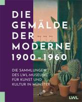 Die Gemälde der Moderne Die Sammlungen des LWL-Museums für Kunst und Kultur in Münster